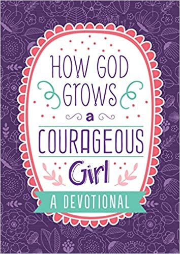 How God Grows a Courageous Girl: A Devotional