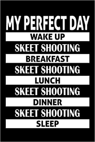 My Perfect Day Wake up, SKEET SHOOTING Breakfast …: Funny Journal Notebook for SKEET SHOOTING lovers, Birthday Gag Gift Joke Present, Funny Greeting ... for Women, men, kids, friends |6x9-120 pages|