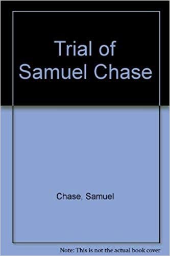 Trial Of Samuel Chase, An Associate Justice Of The Supreme Court Impeached By The House Of Represent