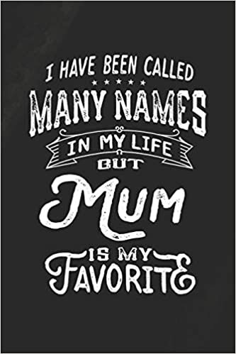 I Have Been Called Many Names in Life But Mum Is My Favorite: Family life Grandma Mom love marriage friendship parenting wedding divorce Memory dating Journal Blank Lined Note Book Gift