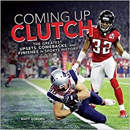 Coming Up Clutch: The Greatest Upsets, Comebacks, and Finishes in Sports History (Spectacular Sports)