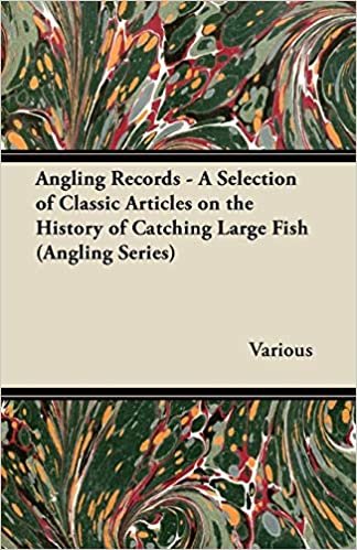 Angling Records - A Selection of Classic Articles on the History of Catching Large Fish (Angling Series)