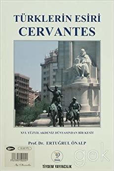 Türklerin Esiri Cervantes: 16. Yüzyıl Akdeniz Dünyasından Bir Kesit