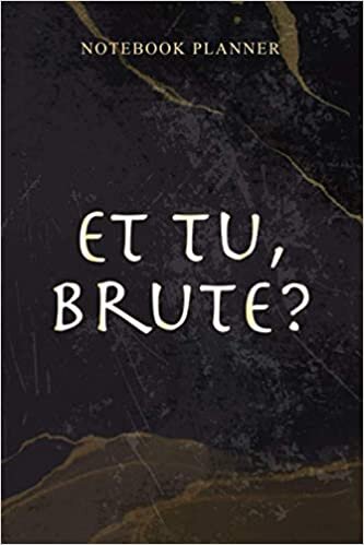 Notebook Planner Julius Caesar Quote Et Tu Brute: Agenda, 6x9 inch, Weekly, Daily, 114 Pages, Work List, Homeschool, Schedule