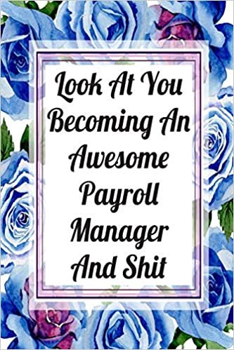Look At You Becoming An Awesome Payroll Manager And Shit: Weekly Planner For Payroll Manager 12 Month Floral Calendar Schedule Agenda Organizer (6x9 ... Manager Planner January 2020 - December 2020) indir