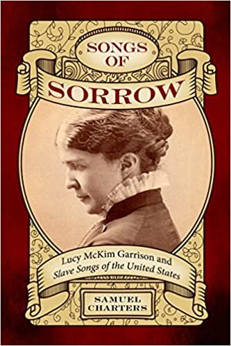 Songs of Sorrow: Lucy McKim Garrison and Slave Songs of the United States (American Made Music Series)