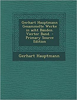 Gerhart Hauptmann Gesammelte Werke in Acht Banden. Vierter Band. - Primary Source Edition