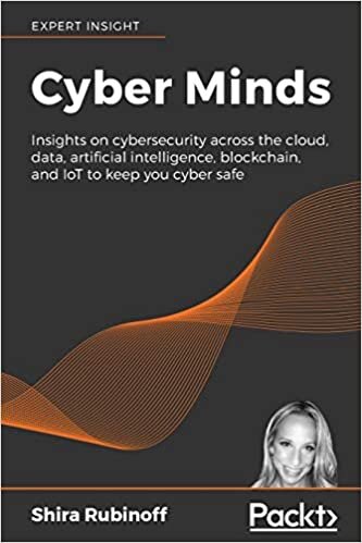 Cyber Minds: Insights on cybersecurity across the cloud, data, artificial intelligence, blockchain, and IoT to keep you cyber safe