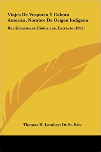 Viajes de Vespucio y Caboto America, Nombre de Origen Indigena: Rectificaciones Historicas, Extracto (1892)
