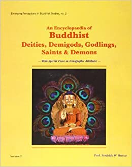An Encyclopaedia of Buddhist Deities, Demigods, Godlings, Saints and Demons: With Special Focus on Iconographic Attributes (Emerging Perceptions in)