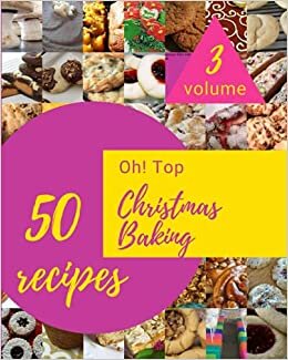 Oh! Top 50 Christmas Baking Recipes Volume 3: More Than a Christmas Baking Cookbook