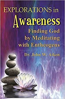 Explorations in Awareness: Finding God by Meditating with Entheogens