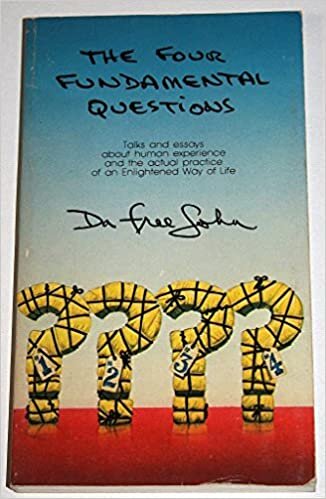 Four Fundamental Questions: Talks and Essays About Human Experience and the Actual Practice of an Enlightened Way of Life