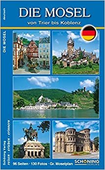 Die Mosel: Der Reiseführer von Trier bis Koblenz
