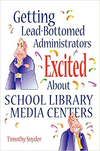 Getting Lead-bottomed Administrators Excited About School Library Media Centers (Building Partnerships)