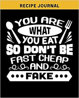 You are what you eat so don't be fast cheap and fake: Blank Recipe Journal to Write in Favorite Recipes and Meals, Personalized Recipe Book, Empty ... Blank Recipe Gifts for cooking enthusiasts