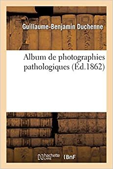 Album de photographies pathologiques, complémentaire du livre intitulé De l'électrisation localisée (Sciences) indir