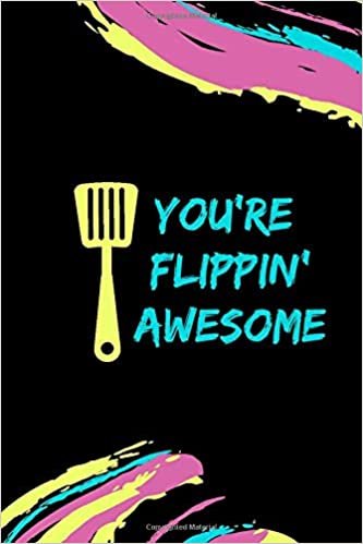 You're Flippin' Awesome!: Spatula Notebook