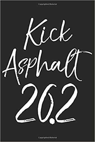 Kick Asphalt 26.2: Funny Pun Marathon Running Journal Logbook with Blank Pages & Motivational Runner Notebook Tracker to Record Time, Distance, Pace, & Heart Rate for Marathon Finishers