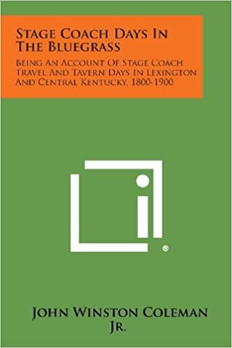 Stage Coach Days in the Bluegrass: Being an Account of Stage Coach Travel and Tavern Days in Lexington and Central Kentucky, 1800-1900