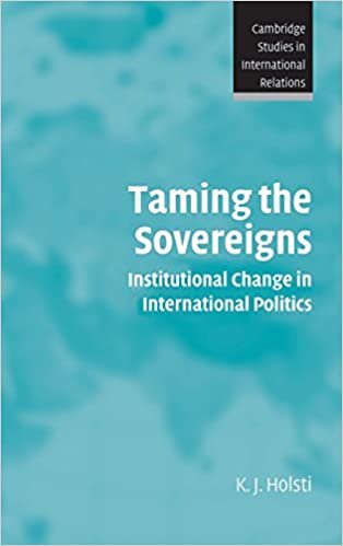 Taming the Sovereigns: Institutional Change in International Politics (Cambridge Studies in International Relations, Band 94)