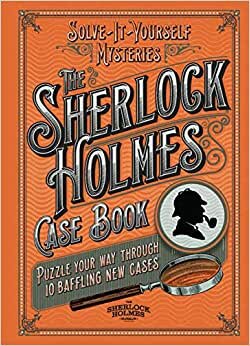 Sherlock Holmes Case Book: Solve-it-Yourself Mysteries (The Sherlock Holmes Puzzle Collection)