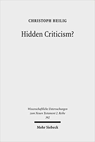 Hidden Criticism?: The Methodology and Plausibility of the Search for a Counter-Imperial Subtext in Paul (Wissenschaftliche Untersuchungen Zum Neuen Testament 2.Reihe)
