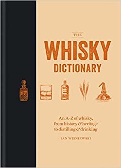 The Whisky Dictionary: An A-Z of whisky, from history & heritage to distilling & drinking indir