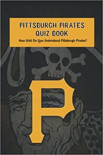 Pittsburgh Pirates Quiz Book: How Well Do You Understand Pittsburgh Pirates?: Pittsburgh Pirates Trivia