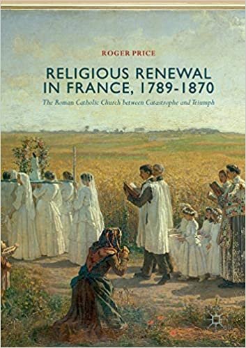 Religious Renewal in France, 1789-1870: The Roman Catholic Church between Catastrophe and Triumph