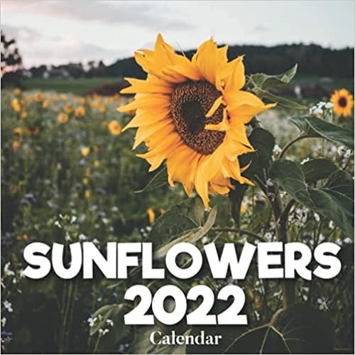 Sunflowers Calendar 2022: A Monthly and Weekly 12 Months Calendar 2022 With Pictures of the Sunflowers For Desk to Write in Appointment, Birthday, ... Ideas For Men, Women, Girls, Boys in Bulk