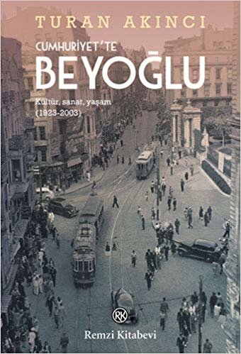 Cumhuriyet'te Beyoğlu: Kültür, Sanat, Yaşam (1923-2003)