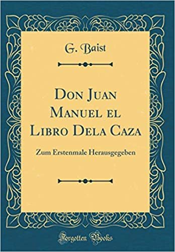 Don Juan Manuel el Libro Dela Caza: Zum Erstenmale Herausgegeben (Classic Reprint)