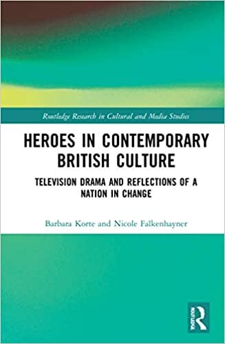 Heroes in Contemporary British Culture: Television Drama and Reflections of a Nation in Change (Routledge Research in Cultural and Media Studies)