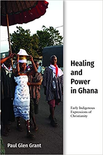 Healing and Power in Ghana: Early Indigenous Expressions of Christianity (Studies in World Christianity)