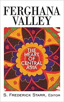Ferghana Valley: The Heart of Central Asia (Studies of Central Asia and the Caucasus)