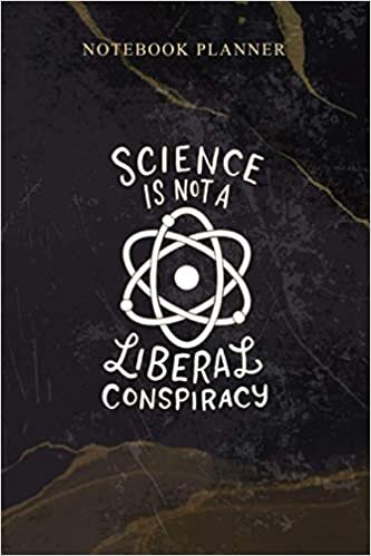 Notebook Planner Science Is Not A Liberal Conspiracy Premium: Agenda, Weekly, Daily, 114 Pages, 6x9 inch, Schedule, Work List, Homeschool