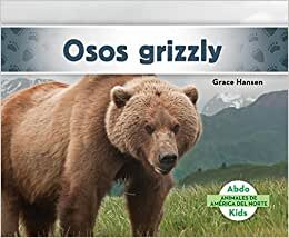 Osos Grizzly (Grizzly Bears) (Animales de America del Norte (Animals of North America))