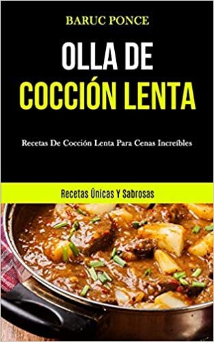 Olla De Cocción Lenta: Recetas de cocción lenta para cenas increíbles (Recetas únicas y sabrosas)