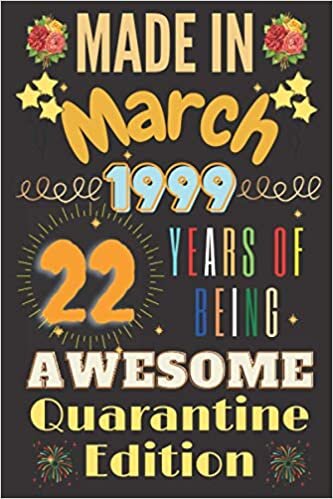 Made in March 1999 22 Years of Being awesome Quarantine Edition journal: Happy Birthday turning 22 Years Old Gift Ideas for Boys, Girls,teens, ... balnk lined journal notebook 120 pages
