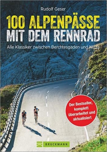 100 Alpenpässe mit dem Rennrad: Alle Klassiker zwischen Berchtesgaden und Nizza