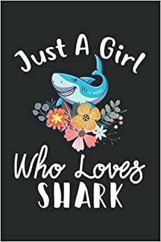 Just A Girl Who Loves Shark: Perfect Shark Lover Gift For Girl. Cute Notebook for Shark Lover.