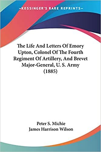 The Life And Letters Of Emory Upton, Colonel Of The Fourth Regiment Of Artillery, And Brevet Major-General, U. S. Army (1885)