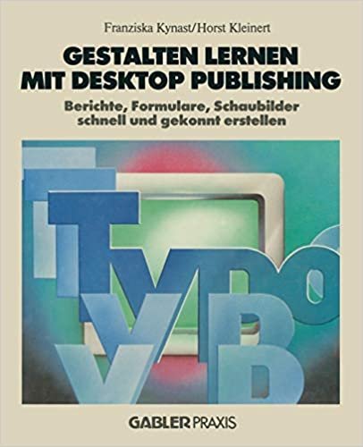 Gestalten Lernen mit Desktop Publishing: Berichte, Formulare, Schaubilder Schnell und Gekonnt Erstellen (German Edition)