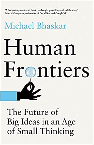 Human Frontiers: The Future of Big Ideas: The Future of Big Ideas in an Age of Small Thinking