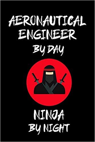 AERONAUTICAL ENGINEER BY DAY NINJA BY NIGHT: Aeronautical Engineering Gifts - Blank Lined Notebook Journal – (6 x 9 Inches) – 120 Pages