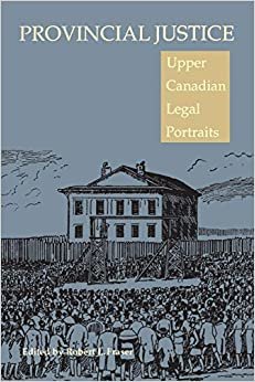 Provincial Justice: Upper Canadian Legal Portraits (Osgoode Society for Canadian Legal History (Paperback))