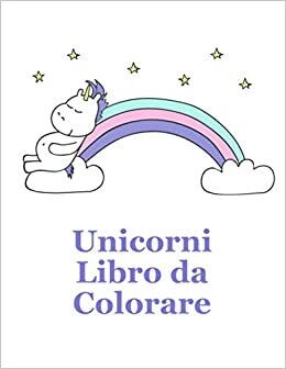 Unicorni Libro da Colorare: Una Bella Coloring Book per bambine e bambini età 3-5; con 100 disegni divertenti