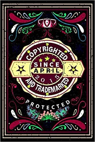 Copyrighted And Trademarked Since April 2015 Protected, All Rights Reserved: 2015 Birthday Composition Notebook/ April Diary: Classic Vintage 2015 April Birthday Journal- Born In 2015 Gift