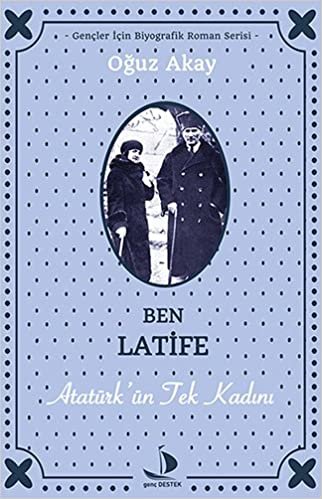 Ben Latife: Atatürk'ün Tek Kadını: Atatürk'ün Tek Kadını